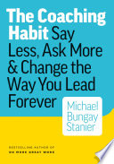 Cover of The Coaching Habit: Say Less, Ask More & Change the Way You Lead Forever by [Michael Bungay Stanier]